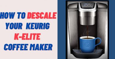 How to Descale Your Keurig K-Elite Coffee Maker