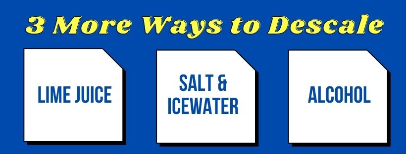 descale by using lime juice, salt & icewater and alcohol